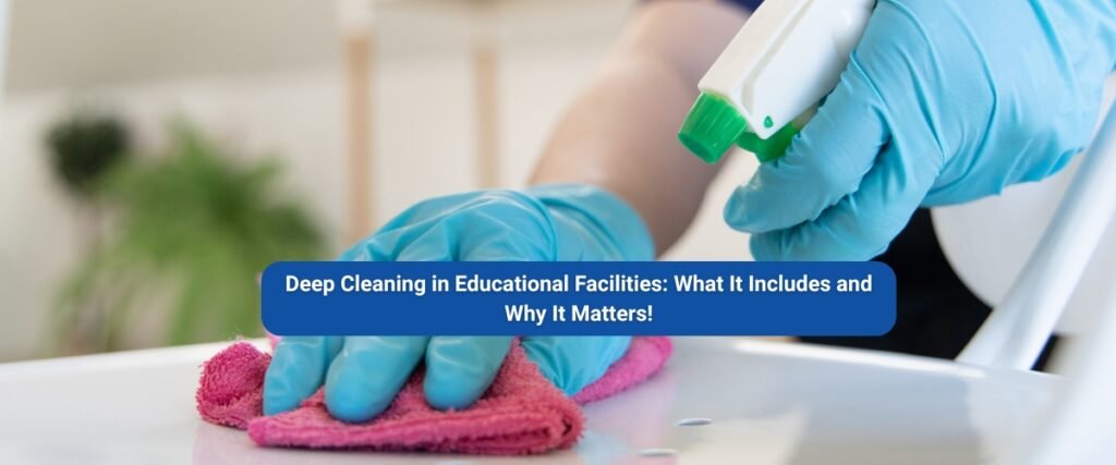 Deep Cleaning in Educational Facilities What It Includes and Why It Matters.