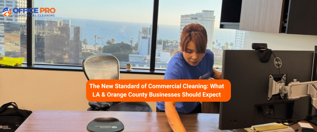 The New Standard of Commercial Cleaning: What LA & Orange County Businesses Should Expect