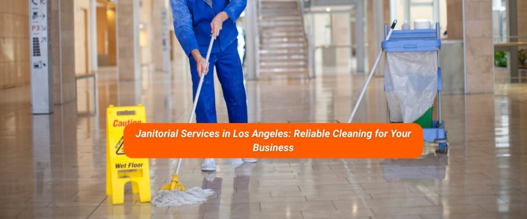 Janitorial Services in Los Angeles Reliable Cleaning for Your Business.jpg